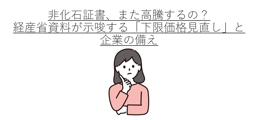 非化石証書、また高騰するの？　経産省資料が示唆する「下限価格見直し」と企業の備え
