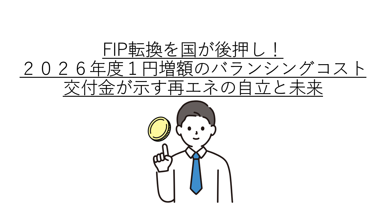 FIP転換を国が後押し！2026年度1円増額のバランシングコスト交付金が示す再エネの自立と未来