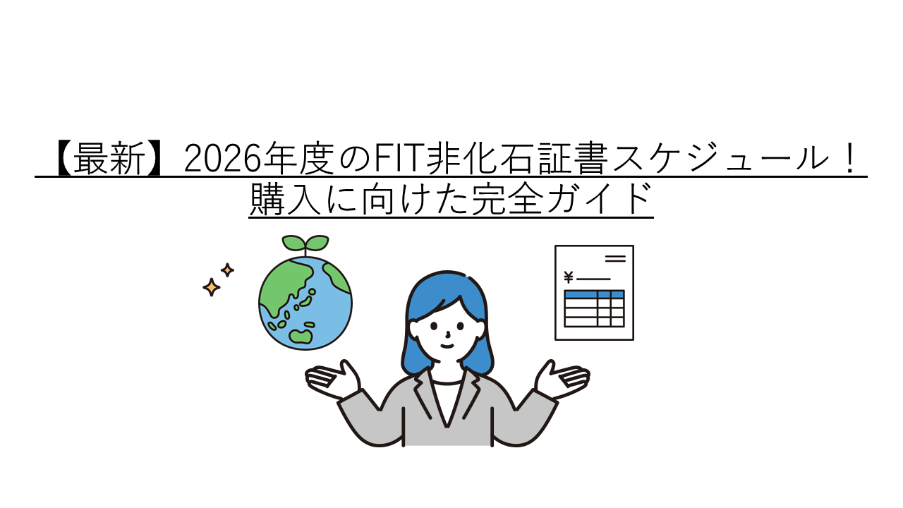 【最新】2026年度のFIT非化石証書スケジュール！購入に向けた完全ガイド